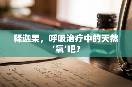 释迦果，呼吸治疗中的天然‘氧’吧？