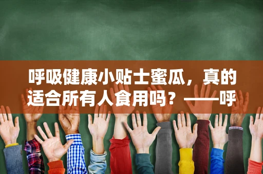 呼吸健康小贴士蜜瓜，真的适合所有人食用吗？——呼吸治疗师的温馨提醒