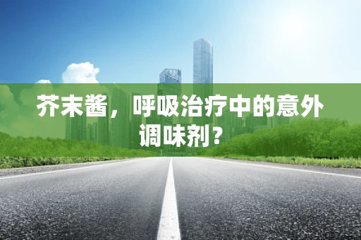 芥末酱，呼吸治疗中的意外调味剂？