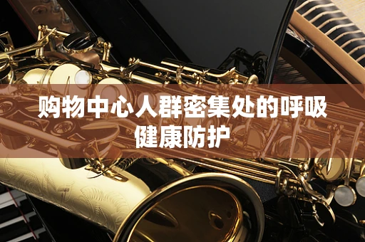 购物中心人群密集处的呼吸健康防护