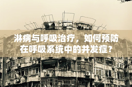 淋病与呼吸治疗，如何预防在呼吸系统中的并发症？