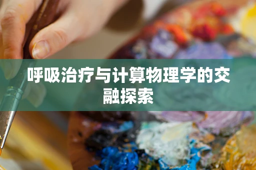 呼吸治疗与计算物理学的交融探索