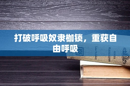 打破呼吸奴隶枷锁，重获自由呼吸