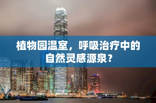 植物园温室，呼吸治疗中的自然灵感源泉？
