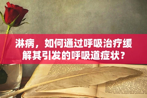 淋病，如何通过呼吸治疗缓解其引发的呼吸道症状？