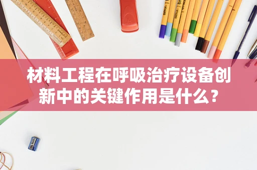 材料工程在呼吸治疗设备创新中的关键作用是什么？