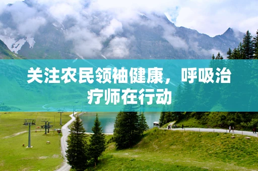 关注农民领袖健康，呼吸治疗师在行动