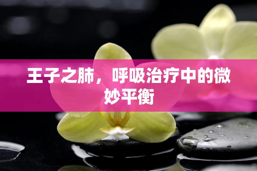王子之肺，呼吸治疗中的微妙平衡