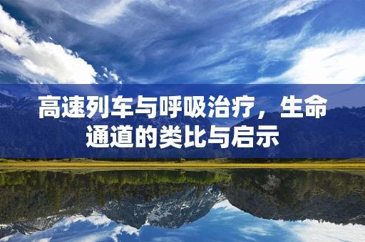 高速列车与呼吸治疗，生命通道的类比与启示