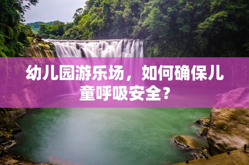 幼儿园游乐场，如何确保儿童呼吸安全？