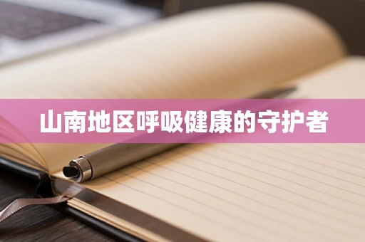 山南地区呼吸健康的守护者