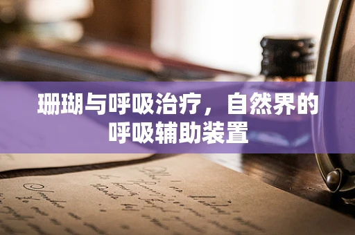 珊瑚与呼吸治疗，自然界的呼吸辅助装置