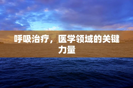 呼吸治疗，医学领域的关键力量