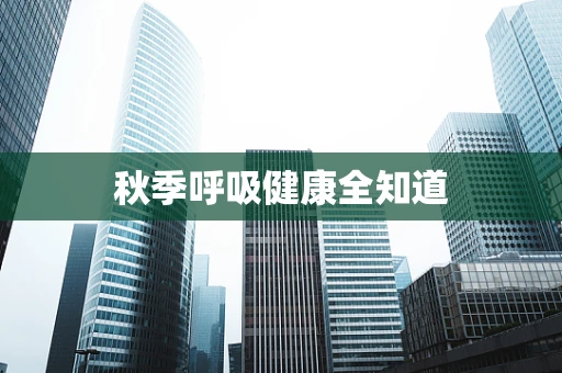 秋季呼吸健康全知道