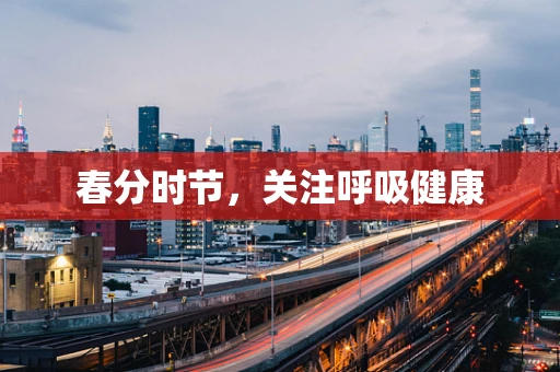 春分时节，关注呼吸健康