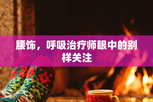腰饰，呼吸治疗师眼中的别样关注