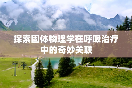 探索固体物理学在呼吸治疗中的奇妙关联