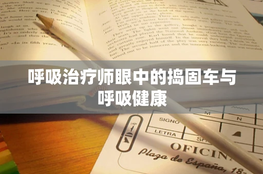 呼吸治疗师眼中的捣固车与呼吸健康