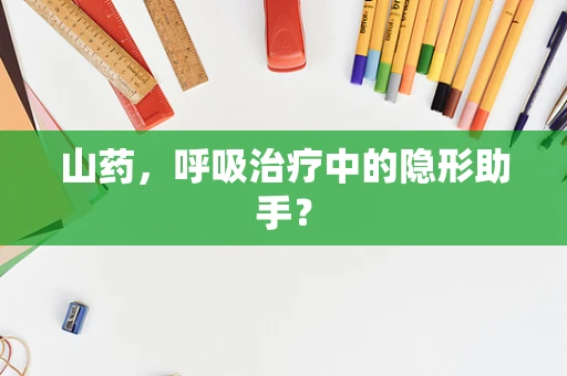 山药，呼吸治疗中的隐形助手？
