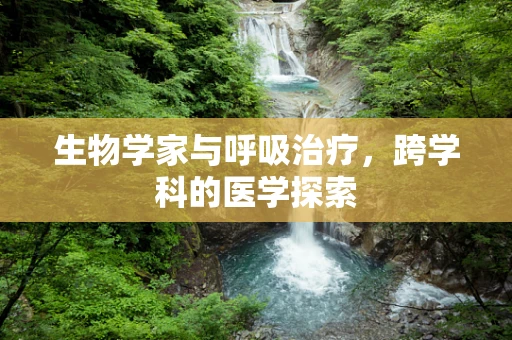 生物学家与呼吸治疗，跨学科的医学探索