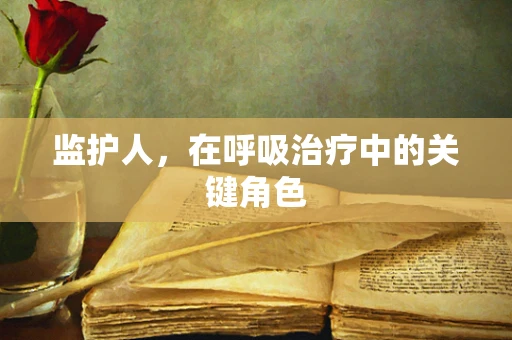 监护人，在呼吸治疗中的关键角色