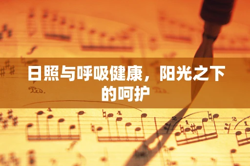 日照与呼吸健康，阳光之下的呵护