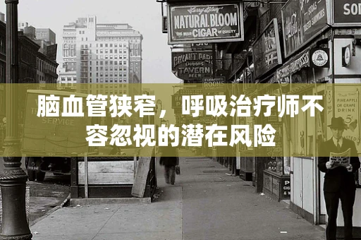 脑血管狭窄，呼吸治疗师不容忽视的潜在风险