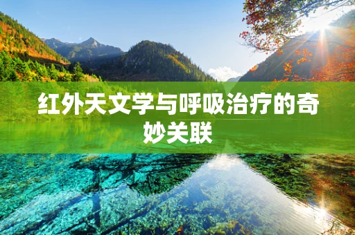 红外天文学与呼吸治疗的奇妙关联