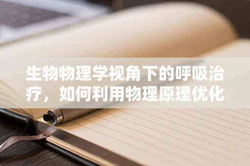 生物物理学视角下的呼吸治疗，如何利用物理原理优化肺功能？