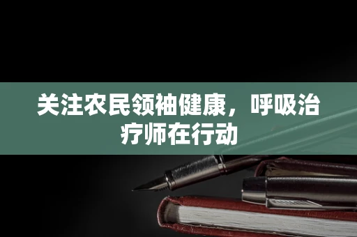 关注农民领袖健康，呼吸治疗师在行动