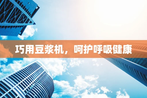巧用豆浆机，呵护呼吸健康