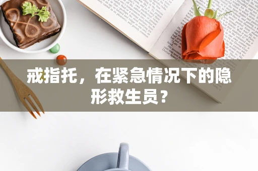 戒指托，在紧急情况下的隐形救生员？