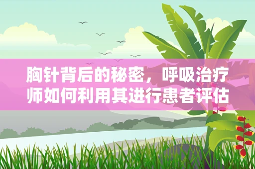胸针背后的秘密，呼吸治疗师如何利用其进行患者评估？