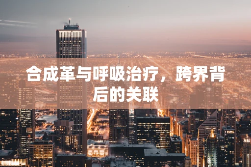 合成革与呼吸治疗，跨界背后的关联