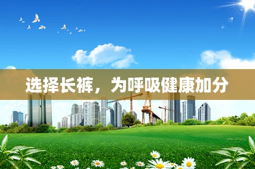 选择长裤，为呼吸健康加分