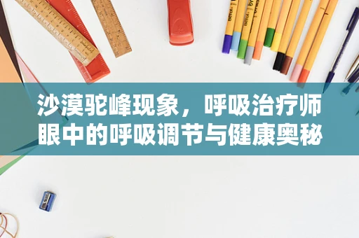 沙漠驼峰现象，呼吸治疗师眼中的呼吸调节与健康奥秘