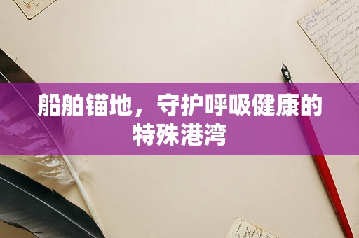 船舶锚地，守护呼吸健康的特殊港湾