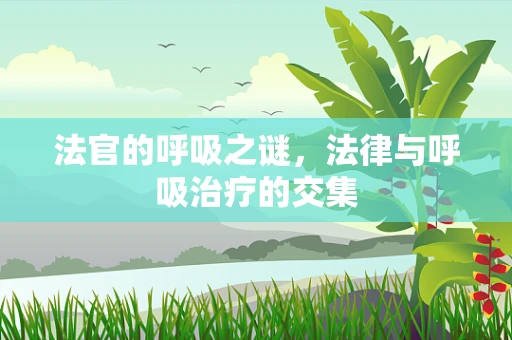 法官的呼吸之谜，法律与呼吸治疗的交集