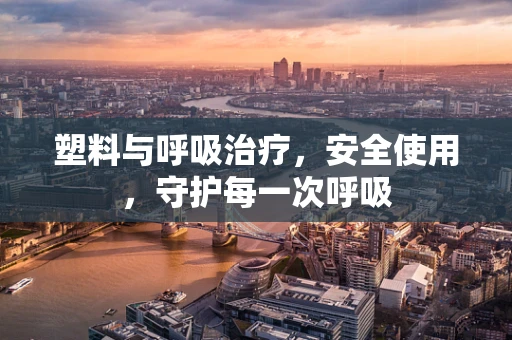 塑料与呼吸治疗，安全使用，守护每一次呼吸