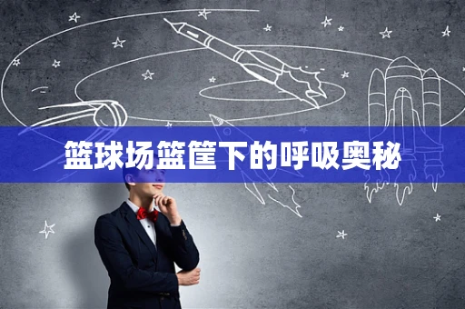 篮球场篮筐下的呼吸奥秘