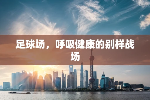 足球场，呼吸健康的别样战场