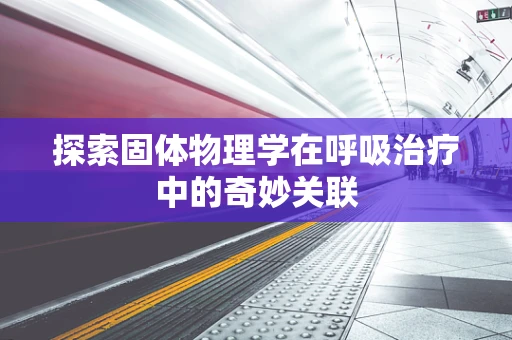 探索固体物理学在呼吸治疗中的奇妙关联