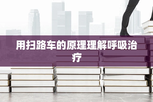 用扫路车的原理理解呼吸治疗