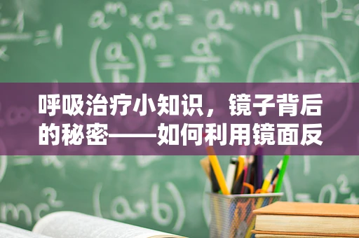 呼吸治疗小知识，镜子背后的秘密——如何利用镜面反射优化呼吸训练？