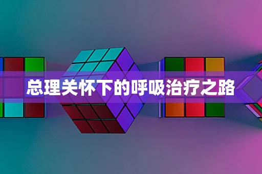 总理关怀下的呼吸治疗之路