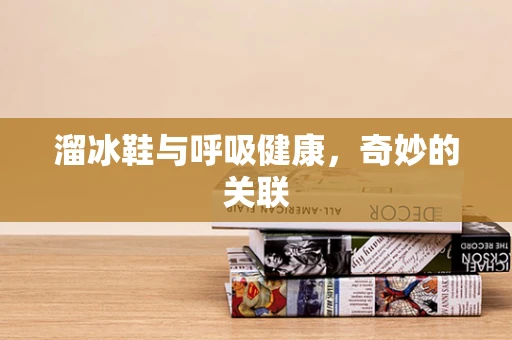 溜冰鞋与呼吸健康，奇妙的关联