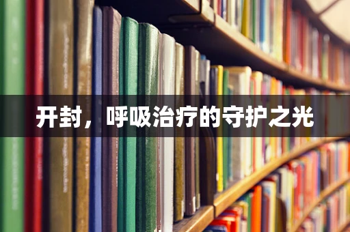 开封，呼吸治疗的守护之光
