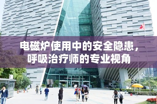 电磁炉使用中的安全隐患，呼吸治疗师的专业视角