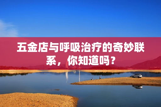 五金店与呼吸治疗的奇妙联系，你知道吗？