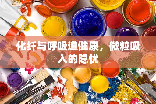 化纤与呼吸道健康，微粒吸入的隐忧